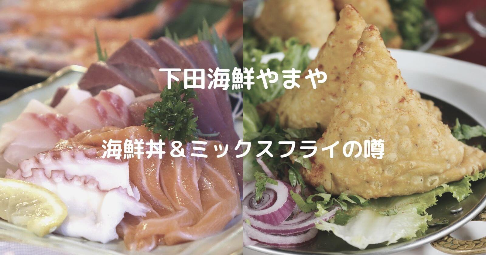 下田海鮮やまやの 海鮮丼 ミックスフライ のボリュームの噂は本当