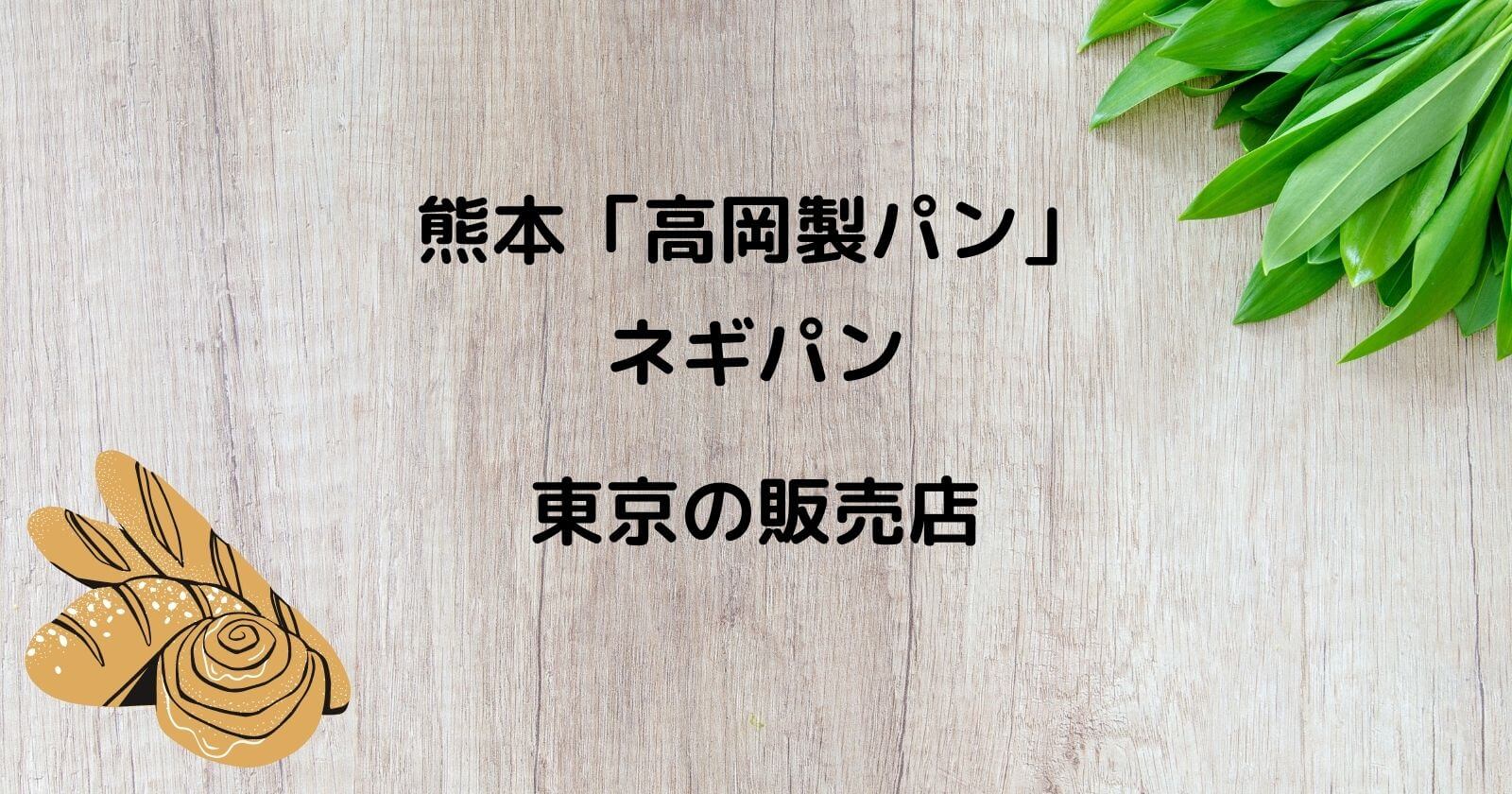 熊本「高岡製パン」ネギパンが買える東京のお店