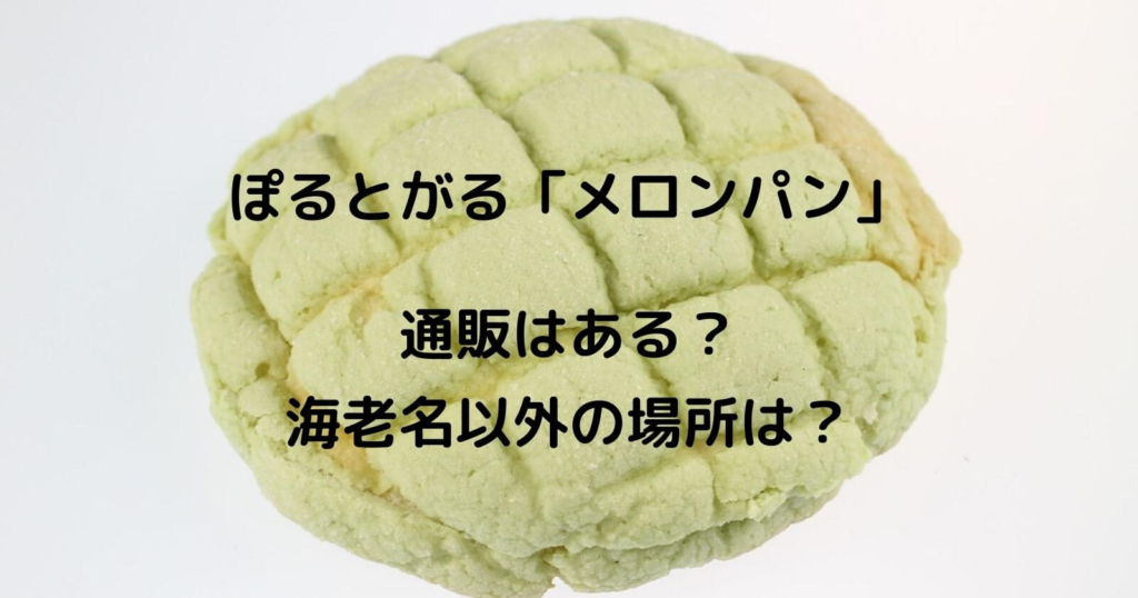 ぽるとがるのメロンパンは通販できる？海老名以外の場所はどこ？