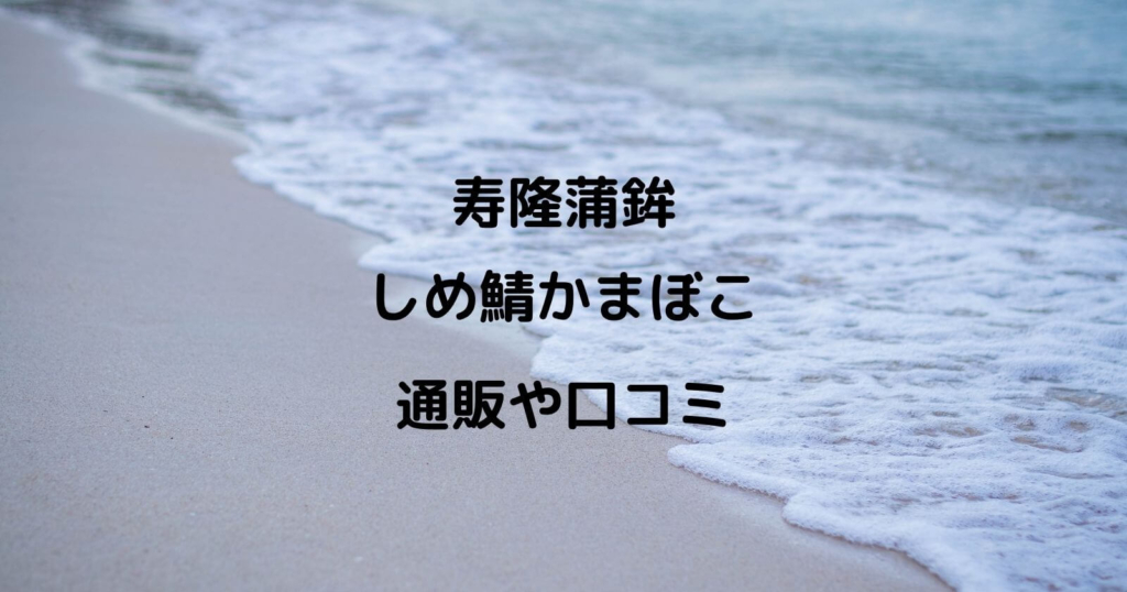 寿隆蒲鉾「しめ鯖かまぼこ」のお取り寄せ通販や口コミ