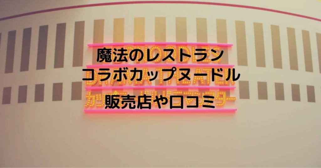 魔法のレストランのコラボカップヌードルの販売店はどこ？