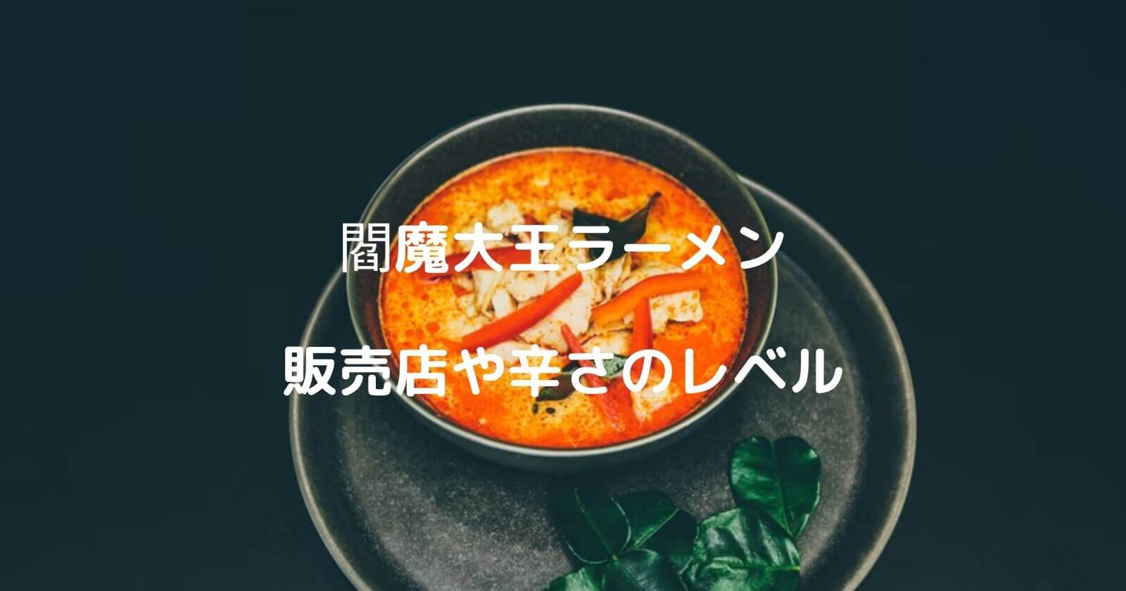 閻魔大王ラーメンが売ってる場所はどこ？辛さレベルの口コミも紹介