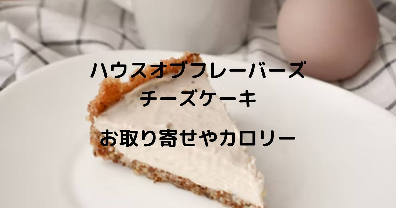 ハウスオブフレーバーズ チーズケーキ のお取り寄せ通販やカロリー