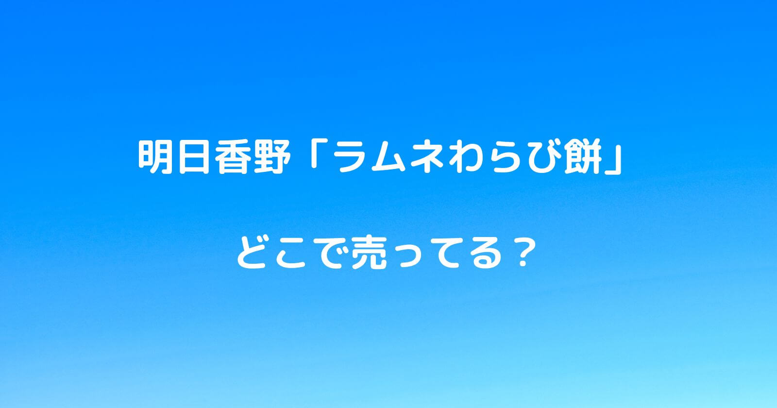 ラムネわらび餅がどこで売ってるか販売店やスーパーの場所を紹介