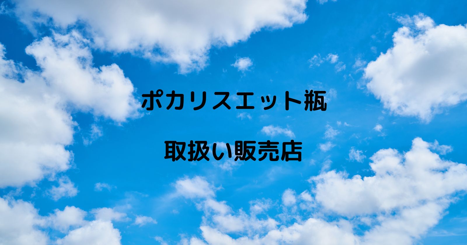 ポカリ瓶がどこで売ってるか販売店やコンビニの取り扱い店舗