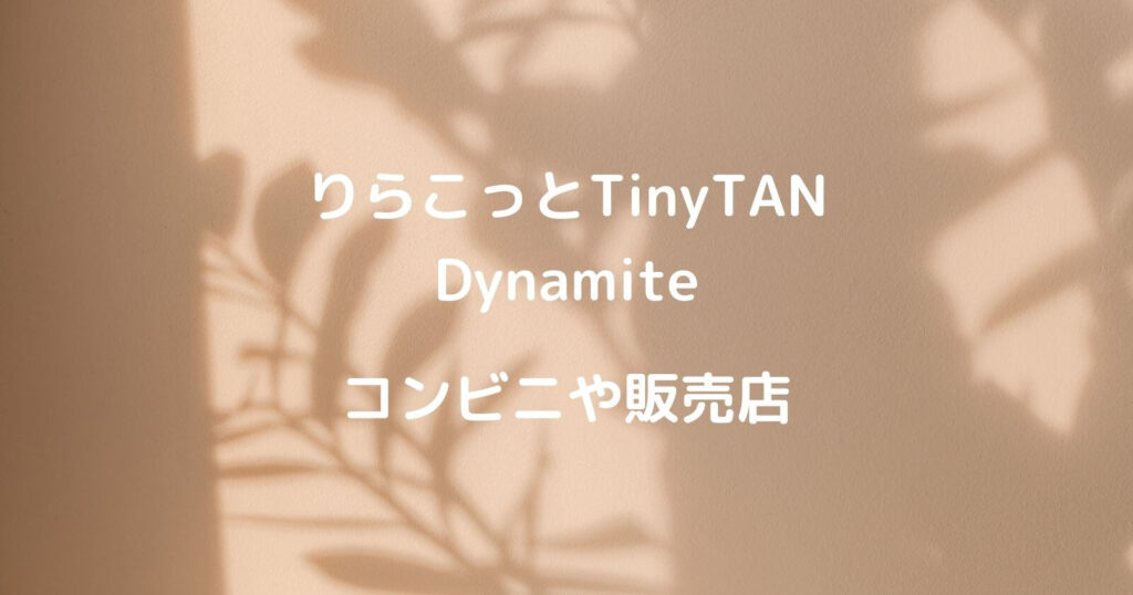 りらこっとTinyTAN Dynamiteが売ってるコンビニや販売店