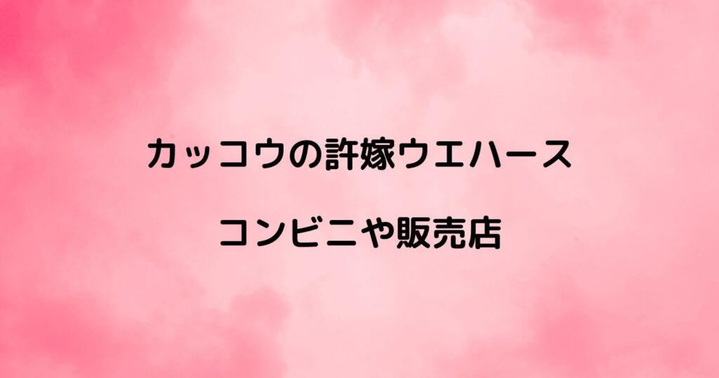 カッコウの許嫁ウエハースが売ってるコンビニや販売店