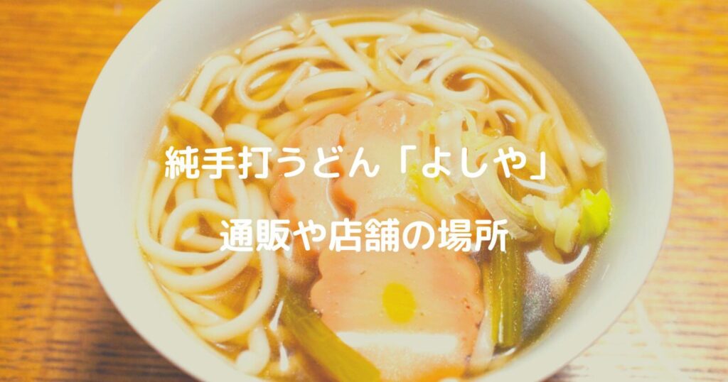 純手打うどんよしやのお取り寄せ通販や店舗の場所