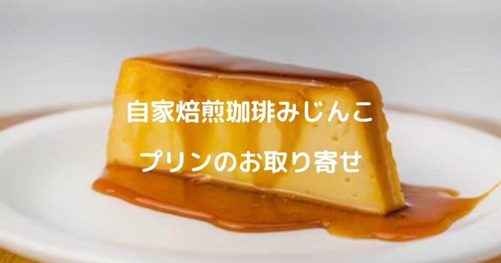 自家焙煎珈琲みじんこのプリンを通販でお取り寄せ