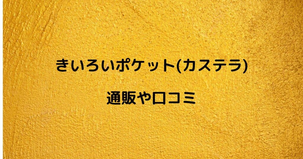 きいろいポケット(カステラ)のお取り寄せ通販や口コミ