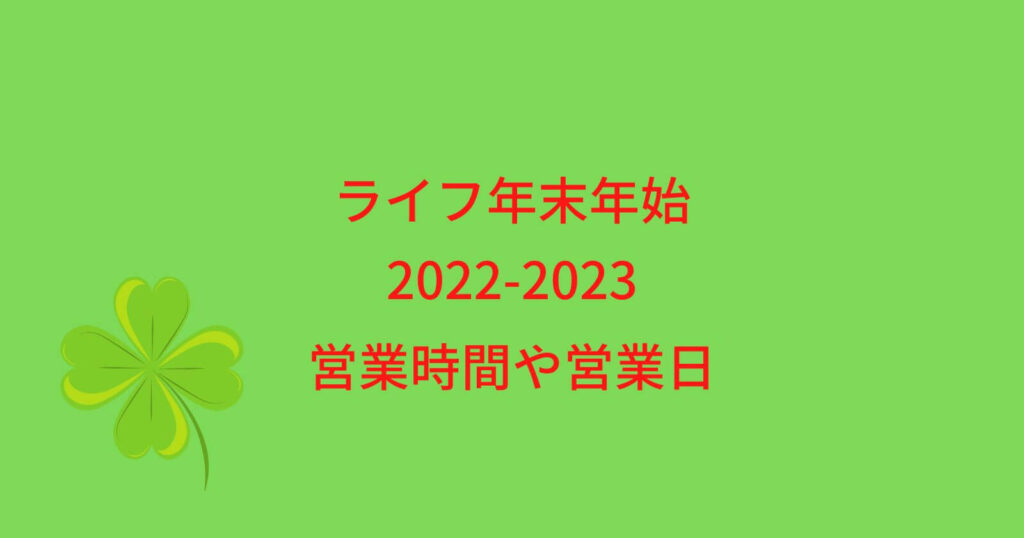 ライフ年末年始営業時間や営業日2022-2023