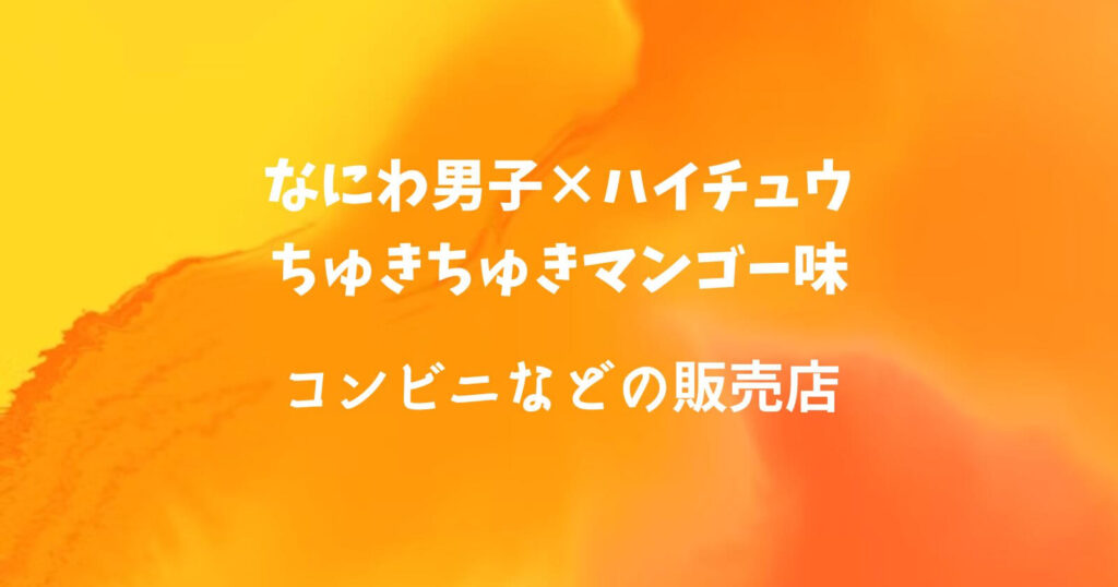 なにわ男子×ハイチュウマンゴー味が売ってるコンビニ販売店