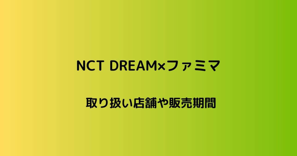 NCT DREAM×ファミマコラボの取り扱い店舗