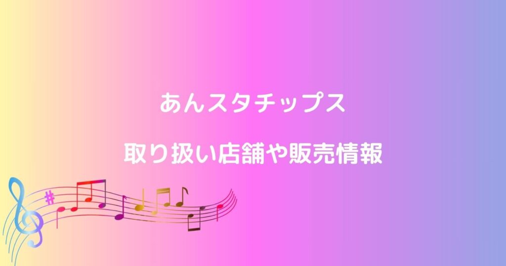 あんスタチップスの取り扱い店舗や売切れ再販情報