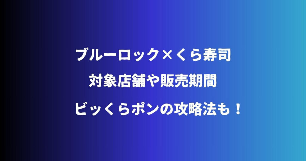 ブルーロックくら寿司の対象店舗や販売期間