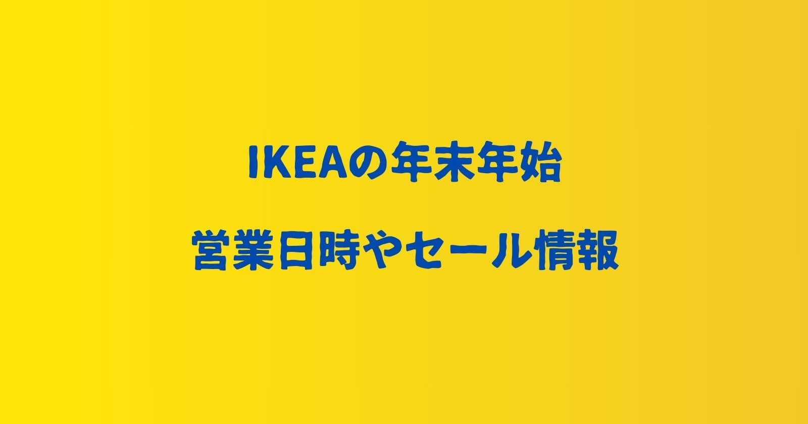 IKEAの年末年始2023-2024の営業時間や休み・セールや混雑状況