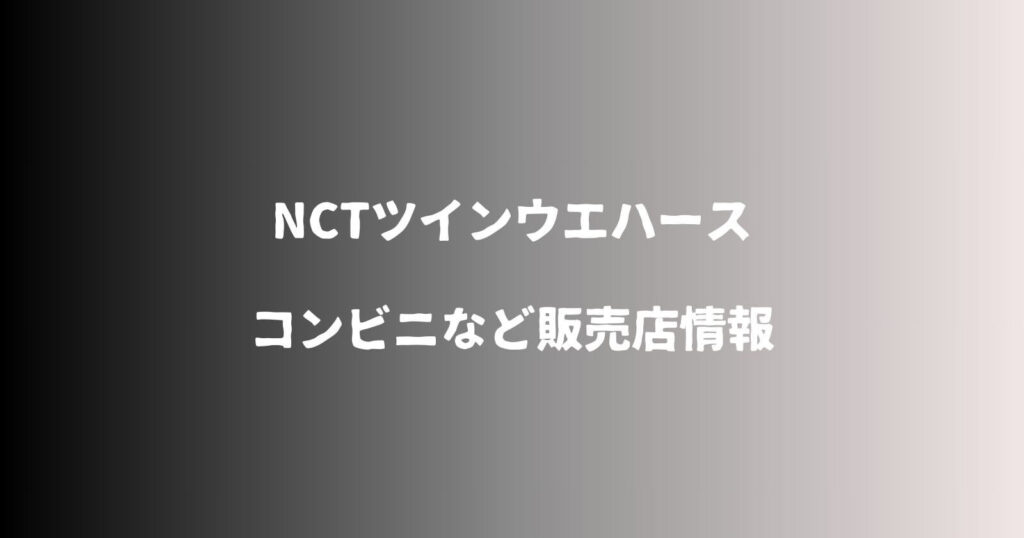 NCTツインウエハースが売ってるコンビニなどの販売店